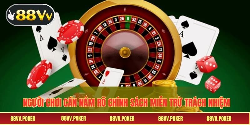 Người chơi cần nắm rõ chính sách miễn trừ trách nhiệm