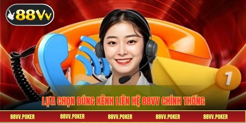 Lựa chọn đúng kênh liên hệ 88VV chính thống