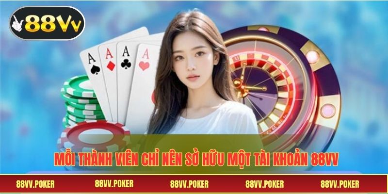 Mỗi thành viên chỉ nên sở hữu một tài khoản 88VV