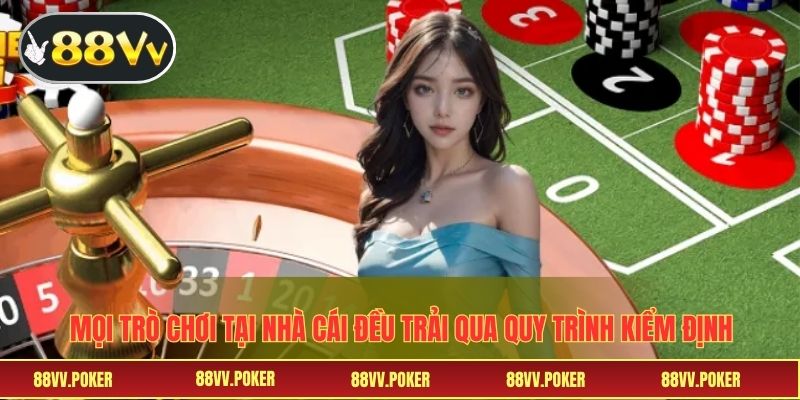Mọi trò chơi tại nhà cái đều trải qua quy trình kiểm định