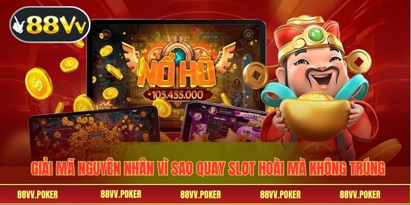 Vì Sao Quay Slot Hoài Mà Không Trúng